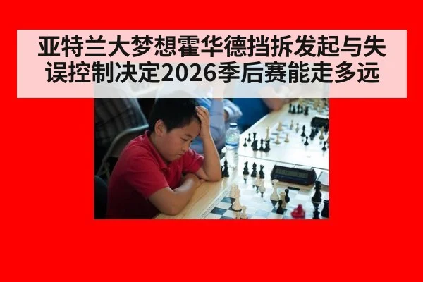 亚特兰大梦想霍华德挡拆发起与失误控制决定2026季后赛能走多远