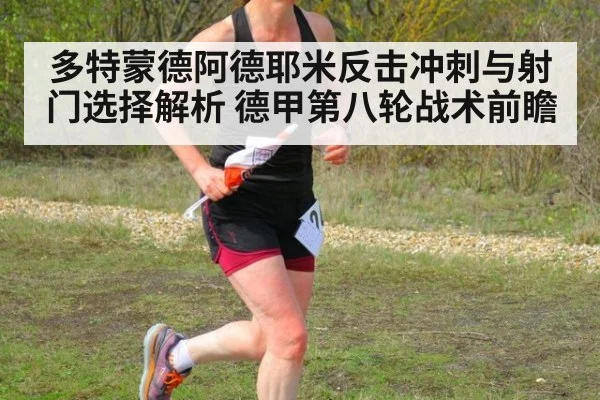 多特蒙德阿德耶米反击冲刺与射门选择解析 德甲第八轮战术前瞻
